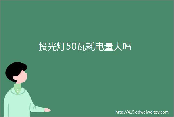 投光灯50瓦耗电量大吗